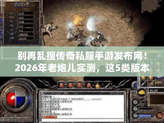 别再乱搜传奇私服手游发布网！2026年老炮儿实测，这5类版本正在掏空你的钱包