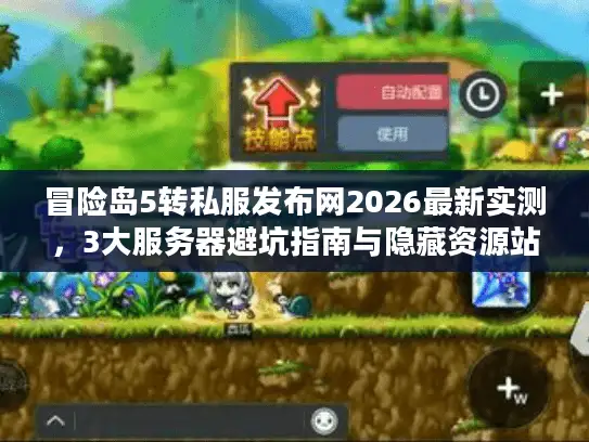 冒险岛5转私服发布网2026最新实测,3大服务器避坑指南与隐藏资源站 冒险岛5转私服发布网2026最新实测,3大服务器避坑指南与隐藏资源站