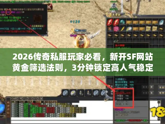 2026传奇私服玩家必看，新开SF网站黄金筛选法则，3分钟锁定高人气稳定服