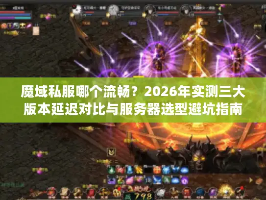魔域私服哪个流畅?2026年实测三大版本延迟对比与服务器选型避坑指南 魔域私服哪个流畅?2026年实测三大版本延迟对比与服务器选型避坑指南