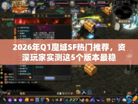 2026年Q1魔域SF热门推荐，资深玩家实测这5个版本最稳