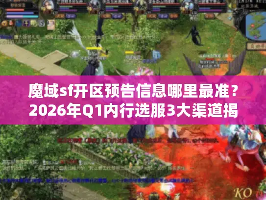 魔域sf开区预告信息哪里最准?2026年Q1内行选服3大渠道揭秘 魔域sf开区预告信息哪里最准?2026年Q1内行选服3大渠道揭秘