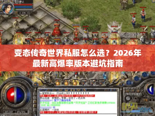 变态传奇世界私服怎么选?2026年最新高爆率版本避坑指南 变态传奇世界私服怎么选?2026年最新高爆率版本避坑指南