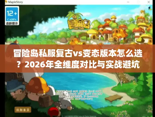 冒险岛私服复古vs变态版本怎么选?2026年全维度对比与实战避坑攻略 冒险岛私服复古vs变态版本怎么选?2026年全维度对比与实战避坑攻略