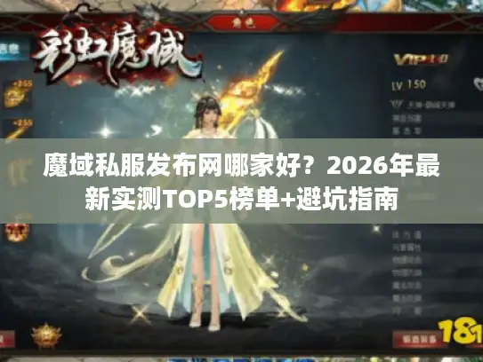魔域私服发布网哪家好?2026年最新实测TOP5榜单+避坑指南 魔域私服发布网哪家好?2026年最新实测TOP5榜单+避坑指南
