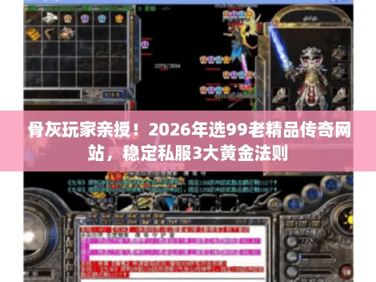 骨灰玩家亲授!2026年选99老精品传奇网站,稳定私服3大黄金法则 骨灰玩家亲授!2026年选99老精品传奇网站,稳定私服3大黄金法则