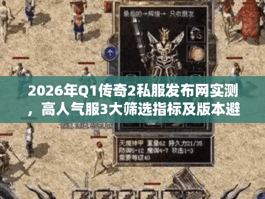 2026年Q1传奇2私服发布网实测，高人气服3大筛选指标及版本避坑攻略