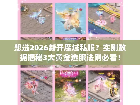 想选2026新开魔域私服?实测数据揭秘3大黄金选服法则必看! 想选2026新开魔域私服?实测数据揭秘3大黄金选服法则必看!