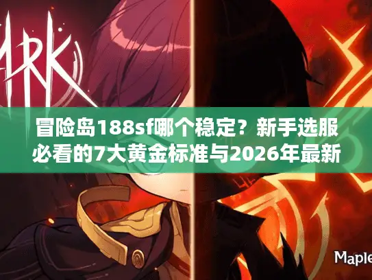 冒险岛188sf哪个稳定？新手选服必看的7大黄金标准与2026年最新版本推荐