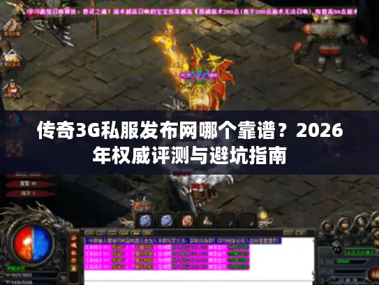 传奇3G私服发布网哪个靠谱？2026年权威评测与避坑指南