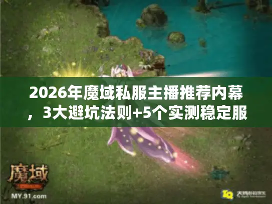 2026年魔域私服主播推荐内幕，3大避坑法则+5个实测稳定服数据
