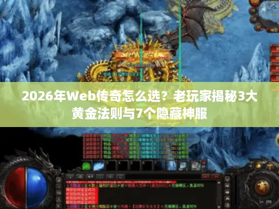 2026年Web传奇怎么选?老玩家揭秘3大黄金法则与7个隐藏神服 2026年Web传奇怎么选?老玩家揭秘3大黄金法则与7个隐藏神服