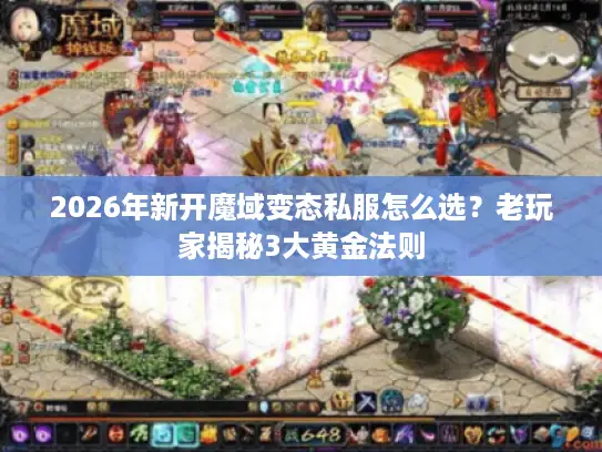 2026年新开魔域变态私服怎么选？老玩家揭秘3大黄金法则