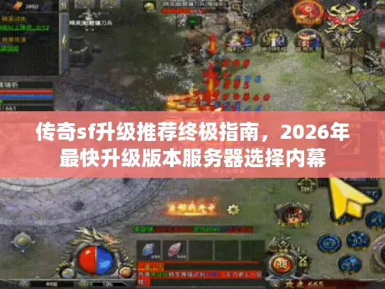 传奇sf升级推荐终极指南，2026年最快升级版本服务器选择内幕