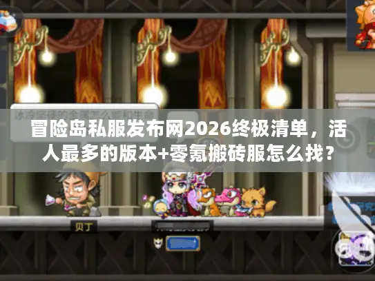 冒险岛私服发布网2026终极清单，活人最多的版本+零氪搬砖服怎么找？