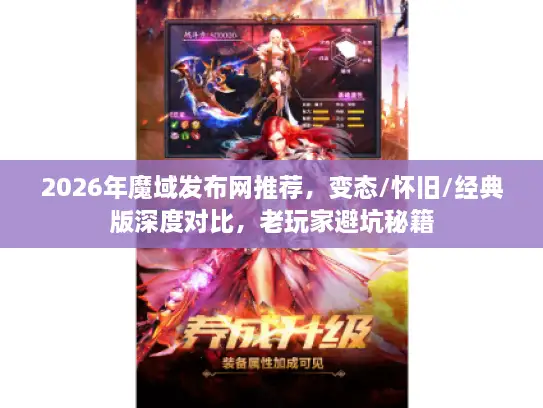 2026年魔域发布网推荐,变态/怀旧/经典版深度对比,老玩家避坑秘籍 2026年魔域发布网推荐,变态/怀旧/经典版深度对比,老玩家避坑秘籍