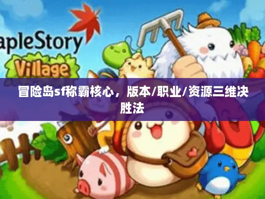 冒险岛sf称霸核心，版本/职业/资源三维决胜法