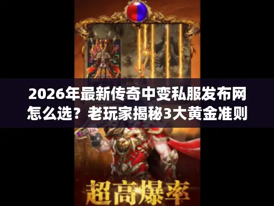 2026年最新传奇中变私服发布网怎么选？老玩家揭秘3大黄金准则