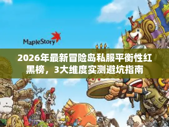 2026年最新冒险岛私服平衡性红黑榜，3大维度实测避坑指南