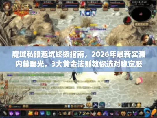 魔域私服避坑终极指南，2026年最新实测内幕曝光，3大黄金法则教你选对稳定服