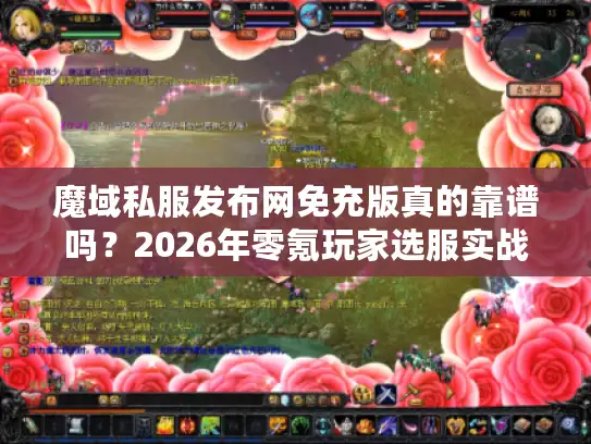 魔域私服发布网免充版真的靠谱吗？2026年零氪玩家选服实战指南