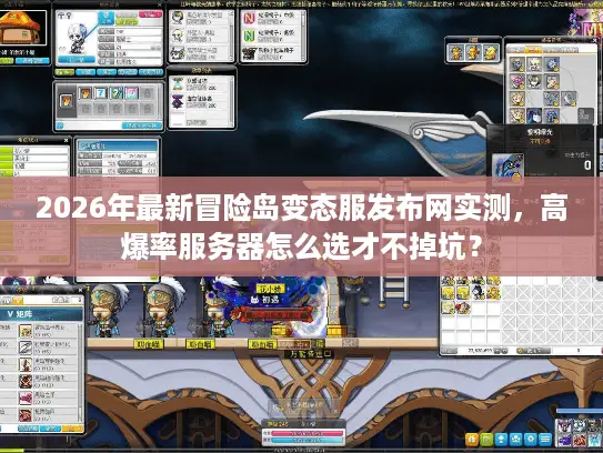 2026年最新冒险岛变态服发布网实测,高爆率服务器怎么选才不掉坑? 2026年最新冒险岛变态服发布网实测,高爆率服务器怎么选才不掉坑?