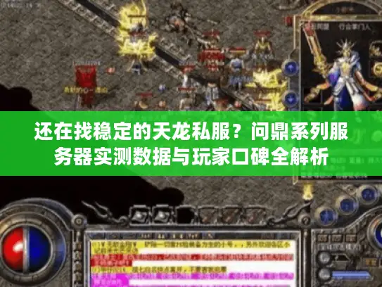 还在找稳定的天龙私服？问鼎系列服务器实测数据与玩家口碑全解析