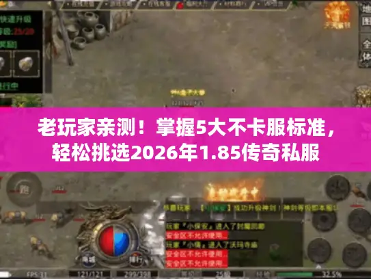 老玩家亲测!掌握5大不卡服标准,轻松挑选2026年1.85传奇私服 老玩家亲测!掌握5大不卡服标准,轻松挑选2026年1.85传奇私服