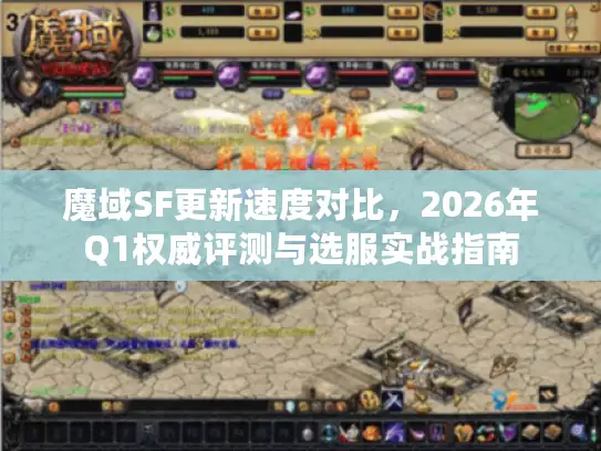 魔域SF更新速度对比，2026年Q1权威评测与选服实战指南