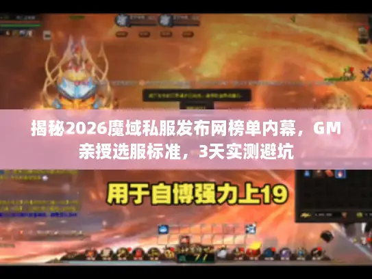 揭秘2026魔域私服发布网榜单内幕，GM亲授选服标准，3天实测避坑