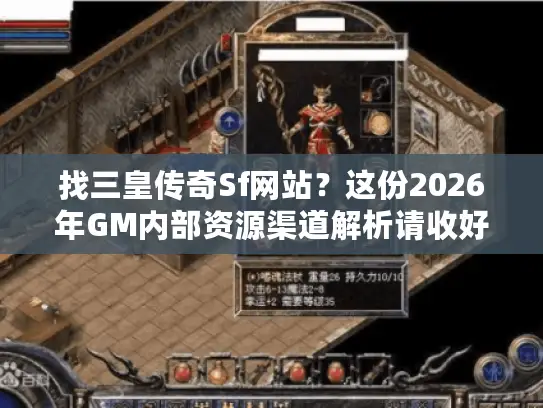 找三皇传奇Sf网站？这份2026年GM内部资源渠道解析请收好