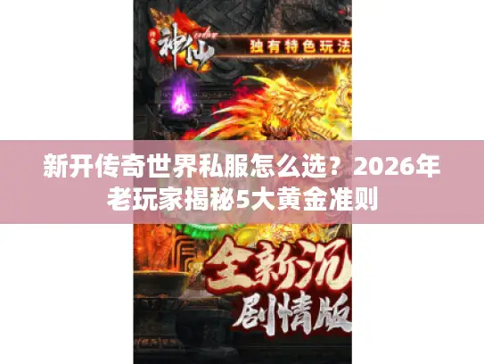 新开传奇世界私服怎么选？2026年老玩家揭秘5大黄金准则