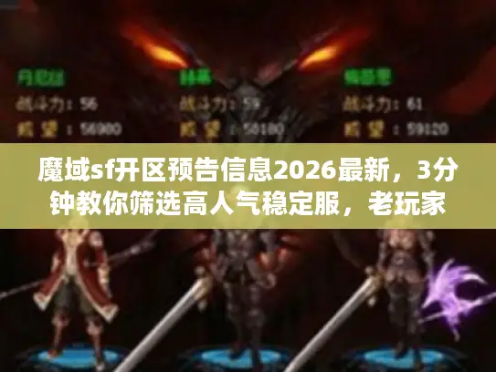 魔域sf开区预告信息2026最新，3分钟教你筛选高人气稳定服，老玩家揭秘选服3大黄金法则