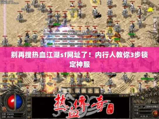 别再搜热血江湖sf网址了！内行人教你3步锁定神服