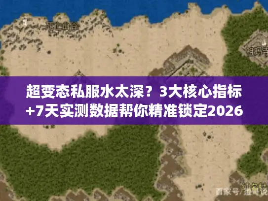 超变态私服水太深？3大核心指标+7天实测数据帮你精准锁定2026年最稳服务器
