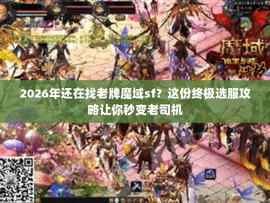 2026年还在找老牌魔域sf？这份终极选服攻略让你秒变老司机