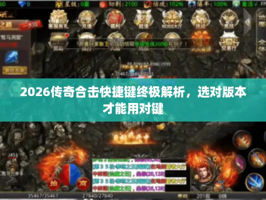2026传奇合击快捷键终极解析，选对版本才能用对键
