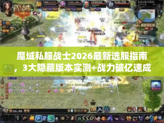 魔域私服战士2026最新选服指南,3大隐藏版本实测+战力破亿速成密码 魔域私服战士2026最新选服指南,3大隐藏版本实测+战力破亿速成密码
