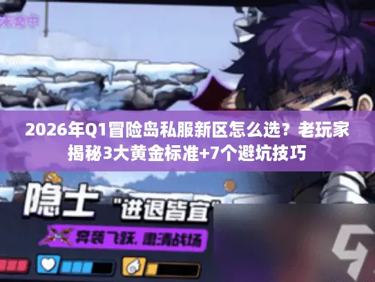 2026年Q1冒险岛私服新区怎么选？老玩家揭秘3大黄金标准+7个避坑技巧