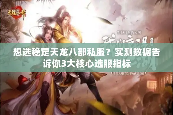 想选稳定天龙八部私服？实测数据告诉你3大核心选服指标