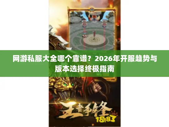 网游私服大全哪个靠谱？2026年开服趋势与版本选择终极指南