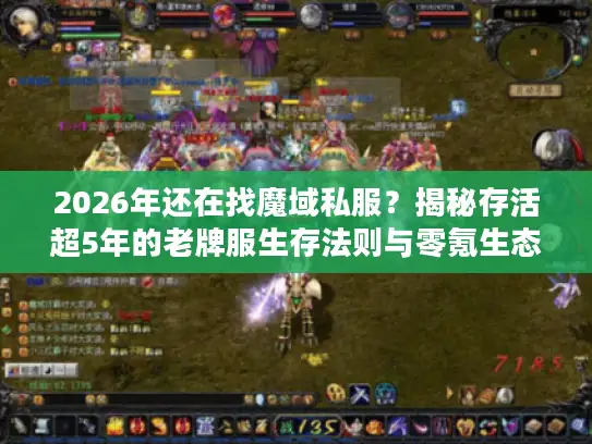2026年还在找魔域私服？揭秘存活超5年的老牌服生存法则与零氪生态内幕