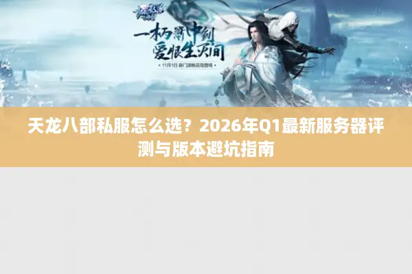天龙八部私服怎么选？2026年Q1最新服务器评测与版本避坑指南