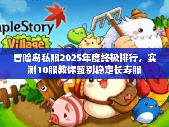 冒险岛私服2025年度终极排行，实测10服教你甄别稳定长寿服