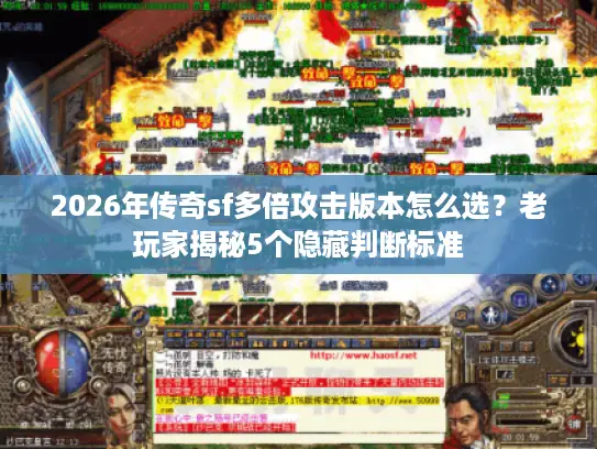 2026年传奇sf多倍攻击版本怎么选？老玩家揭秘5个隐藏判断标准