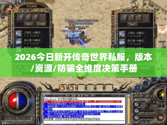 2026今日新开传奇世界私服，版本/资源/防骗全维度决策手册