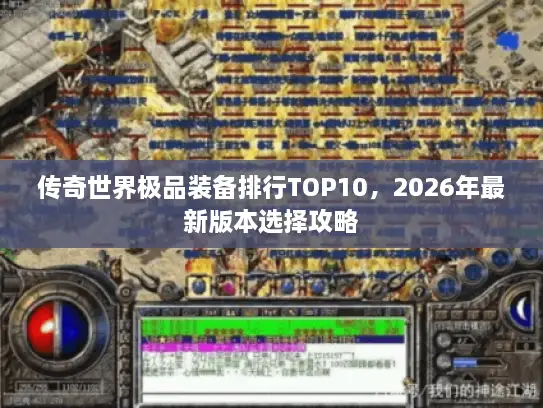 传奇世界极品装备排行TOP10，2026年最新版本选择攻略