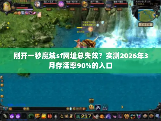 刚开一秒魔域sf网址总失效?实测2026年3月存活率90%的入口 刚开一秒魔域sf网址总失效?实测2026年3月存活率90%的入口