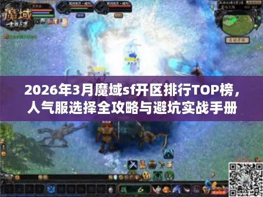 2026年3月魔域sf开区排行TOP榜，人气服选择全攻略与避坑实战手册