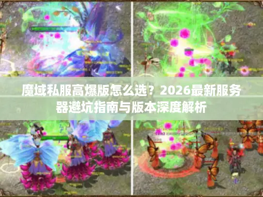 魔域私服高爆版怎么选？2026最新服务器避坑指南与版本深度解析